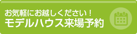 お気軽にお越しください！ モデルハウス来場予約